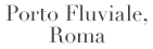 Informazioni Porto Fluviale - Roma
